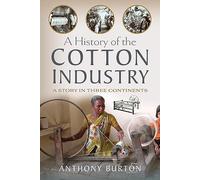 A History of the Cotton Industry: A Story in Three Continents