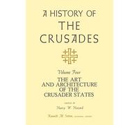 A History of the Crusades: Art and Architecture of the Crusader States v. 4: The Art and Architecture of the Crusader States: 04 (History of the Crusades (University of Wisconsin Press))