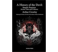 A History of the Devil: Satanic Practices Across Time and Cultures: Exploring the Evolution of Evil from Ancient Myths to Modern Manifestations ... Mysteries & Conspiracies Collection)