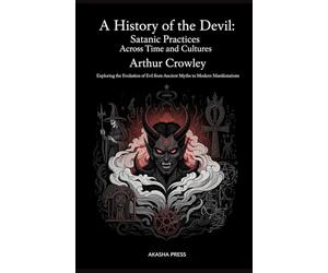 A History of the Devil: Satanic Practices Across Time and Cultures: Exploring the Evolution of Evil from Ancient Myths to Modern Manifestations ... ... Mysteries & Conspiracies Collection)
