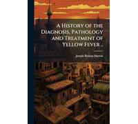 A History of the Diagnosis, Pathology and Treatment of Yellow Fever ..