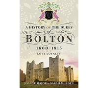 A History Of The Dukes of Bolton 1600-1815: Love Loyalty