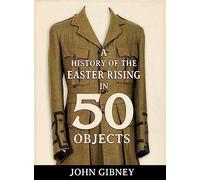 A History of the Easter Rising in 50 Objects