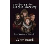 A History of the English Monarchy: From Boadicea to Elizabeth I