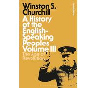 A History of the English-Speaking Peoples Volume III: The Age of Revolution (Bloomsbury Revelations)