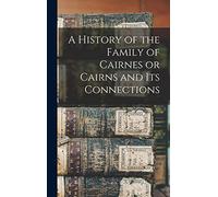 A History of the Family of Cairnes or Cairns and its Connections