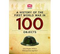 A History Of The First World War In 100 Objects: In Association With The Imperial War Museum