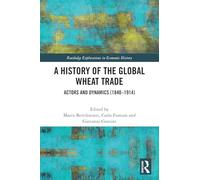 A History of the Global Wheat Trade: Actors and Dynamics (1840-1914) (Routledge Explorations in Economic History)