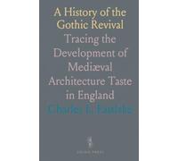 A History of the Gothic Revival: Tracing the Development of Mediæval Architecture Taste in England