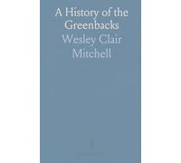 A History of the Greenbacks: With Special Reference to the Economic Consciences of Their Issue: 1862-65