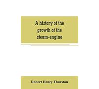 A history of the growth of the steam-engine
