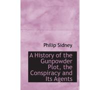 A History of the Gunpowder Plot, the Conspiracy and Its Agents