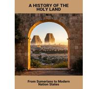 A History Of The Holy Land: From Sumerians To Modern Nation States