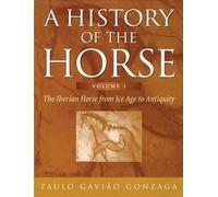 A History of the Horse: The Iberian Horse from Ice Age to Antiquity: 1