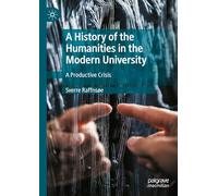 A History of the Humanities in the Modern University: A Productive Crisis