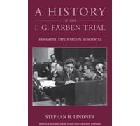 A History of the I.G. Farben Trial : Armament, Exploitation, Auschwitz