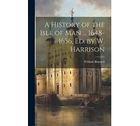 A History of the Isle of Man ... 1648-1656, Ed. by W. Harrison