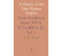 A History of the Later Roman Empire: From Arcadius to Irene (395 A. D. To 800 A. D.)