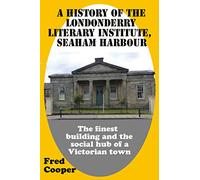 A History of the Londonderry Literary Institute, Seaham Harbour: The finest building and the social hub of a Victorian town