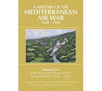 A History of the Mediterranean Air War Volume Five: Volume Five: From the fall of Rome to the end of the war 1944-1945