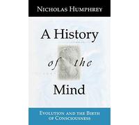 A History of the Mind – Evolution and the Birth of Consciousness