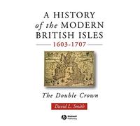 A History of the Modern British Isles, 1603-1707 : The Double Crown