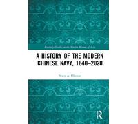 A History of the Modern Chinese Navy, 1840-2020