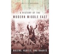A History of the Modern Middle East: Rulers, Rebels, and Rogues