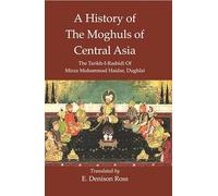 A History Of The Moghuls Of Central Asia :The Tarikh-I-Rashidi Of Mirza Muhammad Haidar, Dughlat