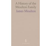 A History of the Moulton Family: A Record of the Descendents of James Moulton of Salem and Wenham Massachusetts From 1629 to 1905