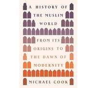 A History of the Muslim World : From Its Origins to the Dawn of Modernity