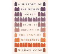 A History of the Muslim World : From Its Origins to the Dawn of Modernity