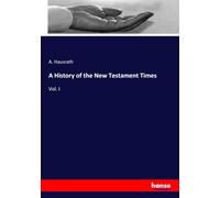A History of the New Testament Times: Vol. I