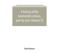 A history of the nineteenth century, year by year (Volume II)