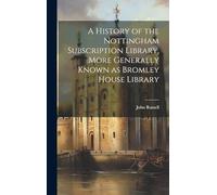 A History of the Nottingham Subscription Library, More Generally Known as Bromley House Library