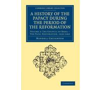 A History Of The Papacy During The Period Of The Reformation: Volume 2: The Council of Basel - The Papal Restoration, 1418-1464 (Cambridge Library Collection - European History)