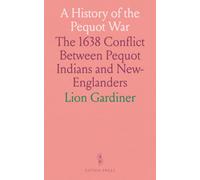 A History of the Pequot War: The 1638 Conflict Between Pequot Indians and New-Englanders
