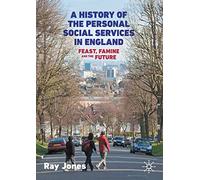 A History of the Personal Social Services in England: Feast, Famine and the Future (1st ed. 2020)