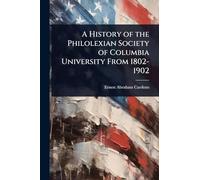 A History of the Philolexian Society of Columbia University From 1802-1902