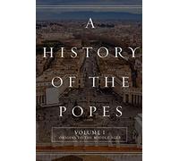 A History of the Popes: Volume I: Origins to the Middle Ages: Volume 1