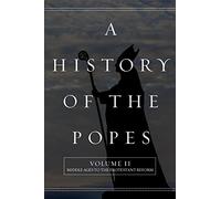 A History of the Popes: Volume II: Middle Ages to the Protestant Reform: Volume 2