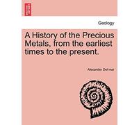 A History of the Precious Metals, from the Earliest Times to the Present.