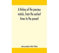 A History Of The Precious Metals, From The Earliest Times To The Present