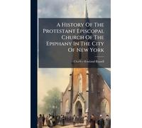 A History Of The Protestant Episcopal Church Of The Epiphany In The City Of New York