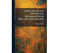 A History of the Protestant Reformation in England and Ireland
