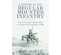 A History of the Regular Mounted Infantry: From Victoria's Colonial Wars to the Russian Campaign of 1919