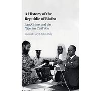 A History of the Republic of Biafra: Law, Crime, and the Nigerian Civil War (African Studies Series)