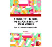 A History of the Roles and Responsibilities of Social Workers: From the Poor Laws to the Present Day