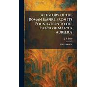 A History of the Roman Empire From Its Foundation to the Death of Marcus Aurelius: 27 B.C.- 180 A.D.