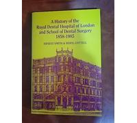 A History of the Royal Dental Hospital of London and School of Dental Surgery, 1858-1985